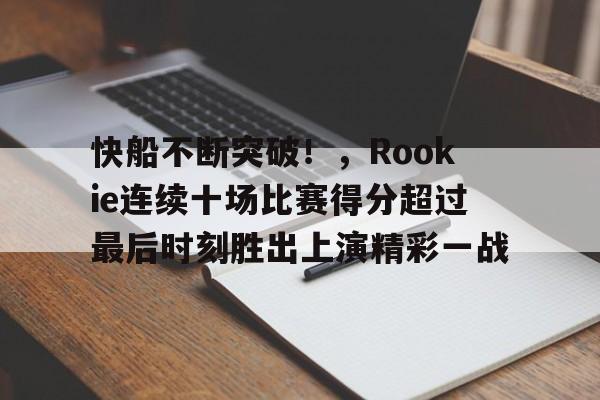 快船不断突破！，Rookie连续十场比赛得分超过最后时刻胜出上演精彩一战的简单介绍